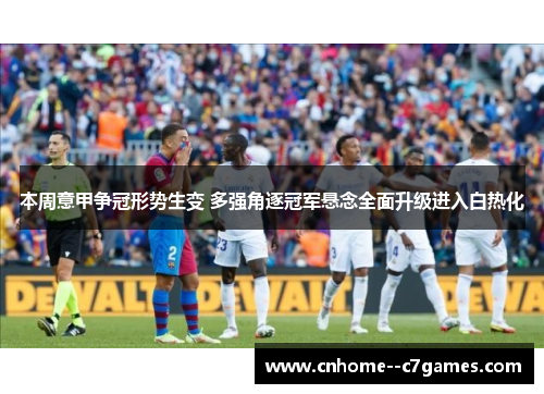 本周意甲争冠形势生变 多强角逐冠军悬念全面升级进入白热化