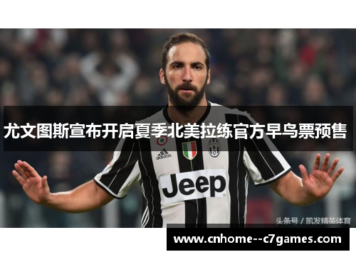 尤文图斯宣布开启夏季北美拉练官方早鸟票预售 