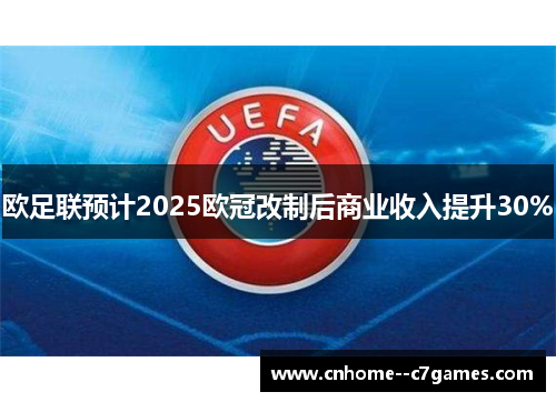 欧足联预计2025欧冠改制后商业收入提升30%