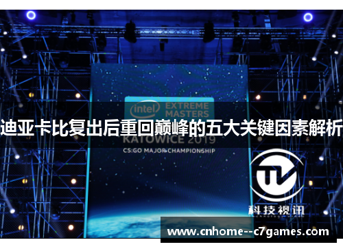 迪亚卡比复出后重回巅峰的五大关键因素解析