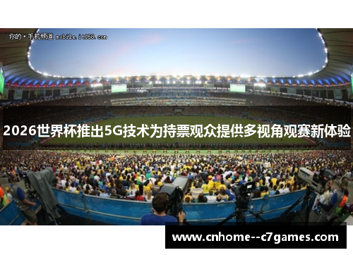 2026世界杯推出5G技术为持票观众提供多视角观赛新体验